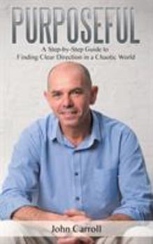 Paperback Purposeful: A Step-by-Step Guide to Finding Clear Direction in a Chaotic World Book