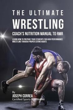 Paperback The Ultimate Wrestling Coach's Nutrition Manual To RMR: Learn How To Prepare Your Students For High Performance Wrestling Through Proper Eating Habits Book