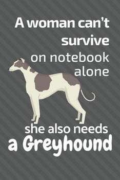 A woman can't survive on notebook alone she also needs a Greyhound: For Greyhound Dog Fans