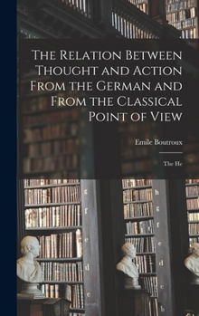 Hardcover The Relation Between Thought and Action From the German and From the Classical Point of View; the He Book