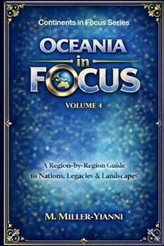 Oceania in Focus: A Region-by-Region Guide to Nations, Legacies & Landscapes (Continents in Focus: A Region-by-Region Guide to Nations, Legacies & Landscapes)