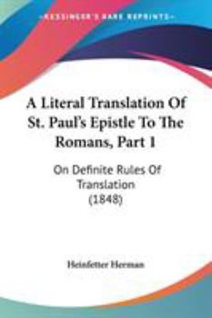 A Literal Translation Of St. Paul's Epistle To The Romans, Part 1: On Definite Rules Of Translation