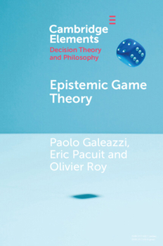 Epistemic Game Theory (Elements in Decision Theory and Philosophy)