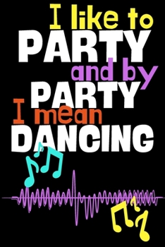 Paperback I like to party and by party I mean dancing.: Perfect Gift For Dancers and Music Lovers, 120 Pages Blank Lined Notebook With Custom Soft Cover, 6 x 9, Book