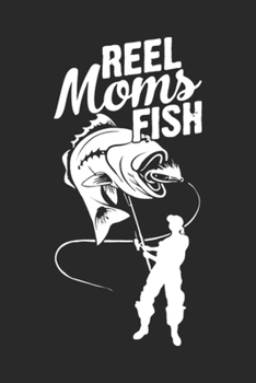 Reel moms fish: Fishing Journal for Adult; Includes 60 Journaling Pages for Recording Fishing Notes, Experiences and Memories (Journal Diary for Fishing)