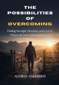 Paperback The Possibilities of Overcoming: Finding Strength, Direction, and Growth When Life Does Not Go as Planned Book
