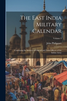 Paperback The East India Military Calendar: Containing the Services of General and Field Officers of the Indian Army; Volume 3 Book