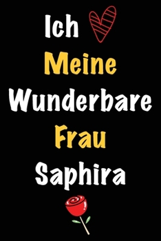 Ich Liebe Meine Wunderbare Frau Saphira: Geschenk für die Frau Saphira von ihrem Ehemann | Geburtstagsgeschenk, Weihnachtsgeschenk oder Valentinstag ... Notizbuch zu schreibe (German Edition)