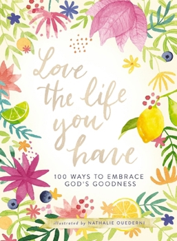 Hardcover Love the Life You Have: 100 Ways to Embrace God's Goodness Book