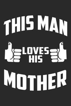 This Man Loves His Mother: Mom Mother Notebook Blank Dot Grid Family Journal dotted with dots 6x9 120 Pages Checklist Record Book Take Notes Mommy Mom ... Women Christmas Gift for Moms Mothers Grandma