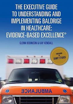 Paperback The Executive Guide to Understanding and Implementing Baldrige in Healthcare: Evidence-Based Excellence Book