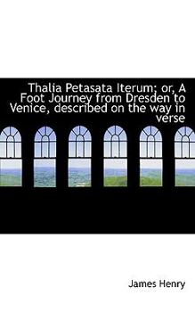 Paperback Thalia Petasata Iterum; Or, a Foot Journey from Dresden to Venice, Described on the Way in Verse Book