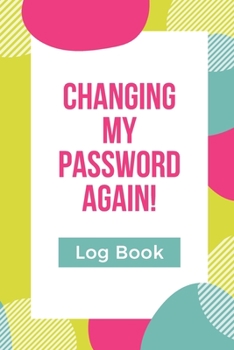 Changing My Password Again Log Book: Forgotten Passwords Notebook | Different Accounts | Website Log In | Internet | Online Passwords | Easy to Remember | Write out Hints | Manage Log Ins