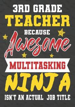 Paperback 3rd Grade Teacher Because Awesome Multitasking Ninja Isn't An Actual Job Title: Perfect Year End Graduation or Thank You Gift for Teachers, Teacher Ap Book