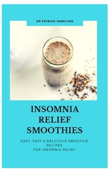 Paperback Insomnia Relief Smoothies: easy, fast and delicious smoothies recipes for insomnia relief Book