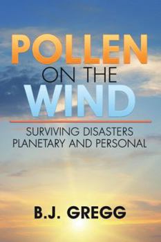 Pollen on the Wind: Surviving Disasters - Planetary and Personal