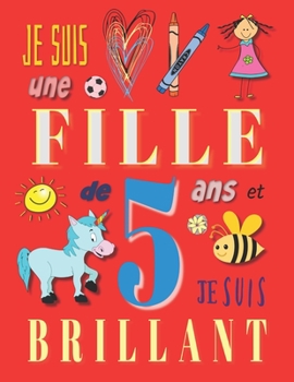 Paperback Je suis une fille de 5 ans et je suis brillant: Livre d'écriture pour filles de cinq ans [French] Book