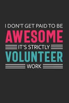 Paperback I Don't Get Paid to Be Awesome It's Strictly Volunteer Work: Volunteer Appreciation Gifts Quote Design Notebook (Journal, Diary) Book