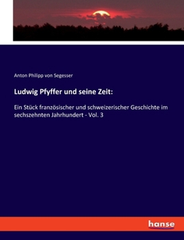 Ludwig Pfyffer und seine Zeit: Ein Stück französischer und schweizerischer Geschichte im sechszehnten Jahrhundert - Vol. 3