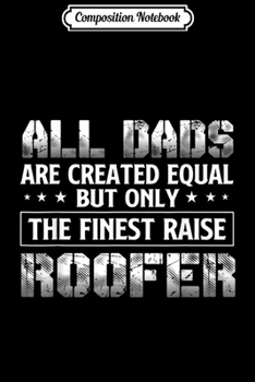 Composition Notebook: Only The Finest Raise Roofer Dad Funny  Journal/Notebook Blank Lined Ruled 6x9 100 Pages