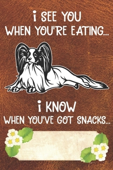 I See You When You're Eating I Know When You've Got Snacks Notebook Journal: 110 Blank Lined Papers - 6x9 Personalized Customized Papillon Notebook Journal Gift For Papillon Puppy Owners and Lovers