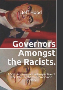 Paperback Governors Amongst the Racists.: A 50th Anniversary Retrospective of The 1970 Alabama Democratic Primary. Book