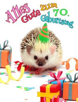 Alles Gute zum 70. Geburtstag: Besser als eine Geburtstagskarte!  Niedliches Igel-Geburtstagsbuch, das als Tagebuch oder Notizbuch verwendet werden kann. (German Edition)