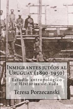 Paperback Inmigrantes judíos al Uruguay (1890-1950): Estudio antropológico e historias de vida. [Spanish] Book