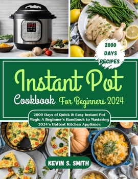 Paperback Instant Pot Cookbook For Beginners 2024: 2000 Days of Quick & Easy Instant Pot Magic A Beginner's Handbook to Mastering 2024's Hottest Kitchen Applian Book