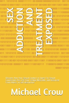 Paperback Sex Addiction and Treatment Exposed: Discover How Your Sexual Conduct or Quest For Sexual Connections Has Left Your Feeling Miserable, and Distanced F Book