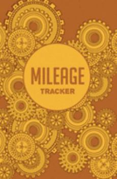 Mileage Tracker: Vehicle Mileage Journal | Auto Mileage Log Book | Mileage Notebook | Mileage Planner – Steampunk Golden Iron Gearwheels Cover Design