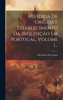 Hardcover Historia De Origem E Establecimento Da Inquisição Em Portugal, Volume 1... [Portuguese] Book