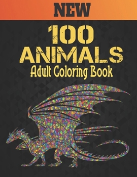Paperback 100 Animals Adult New Coloring Book: Coloring Book Stress Relieving Animal Designs 100 One Sided Animals Adult Coloring Book Lions Dragons Elaphants D Book