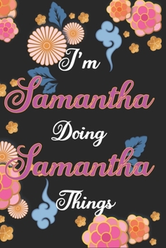 I'm Samantha Doing Samantha Things Notebook Birthday Gift: Personalized Name Journal Writing Notebook For Girls and Women, 100 Pages, 6x9, Soft Cover, Matte Finish