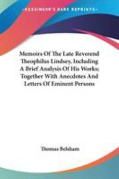 Paperback Memoirs Of The Late Reverend Theophilus Lindsey, Including A Brief Analysis Of His Works; Together With Anecdotes And Letters Of Eminent Persons Book