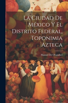 La Ciudad De M�xico Y El Distrito Federal, Toponimia Azteca