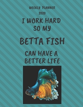 Betta Fish Weekly Planner 2020: Betta Fish Lover Gifts Idea For Men & Women - Funny Weekly Planner For Pug Lovers With To Do List & Notes Sections