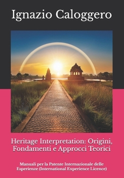 Heritage Interpretation : Origini, Fondamenti e Approcci Teorici: Manuali per la Patente Internazionale delle Esperienze (International Experience Licence) (Italian Edition)