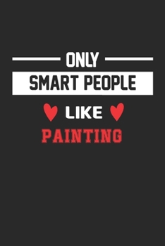 Only Smart People Like Painting Notebook - Funny Painting Journal Gift: Lined Painting lovers Notebook / Journal Gift, 120 Pages, 6x9, Soft Cover, Matte Finish