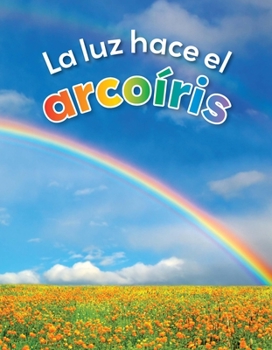 Paperback La Luz Hace El Arcoíris [Spanish] Book