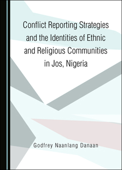 Hardcover Conflict Reporting Strategies and the Identities of Ethnic and Religious Communities in Jos, Nigeria Book