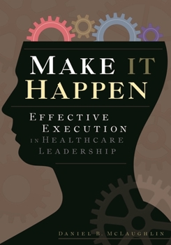 Paperback Make It Happen: Effective Execution in Healthcare Leadership Book