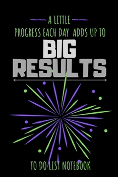Paperback A Little Progress Each Day Adds Up To Big Results: To Do List Notebook ( Journal / Planner ): 6x9" 120 Page Checklist Diary. Book