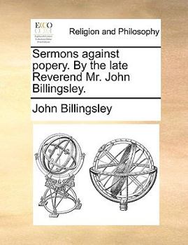 Paperback Sermons Against Popery. by the Late Reverend Mr. John Billingsley. Book