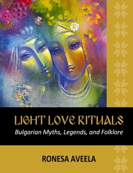 Light Love Rituals: Bulgarian Myths, Legends, and Folklore