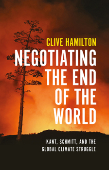Paperback Negotiating the End of the World: Kant, Schmitt, and the Global Climate Struggle Book