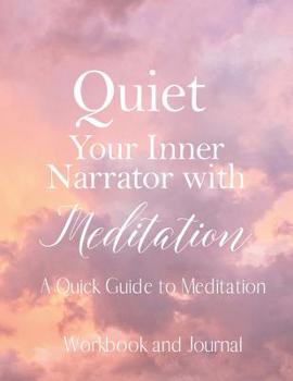 Quiet Your Inner Narrator with Meditation- A Quick Guide to Meditation- Workbook and Journal: Meditation Journal With Prompts/ Meditation Journal Notebook