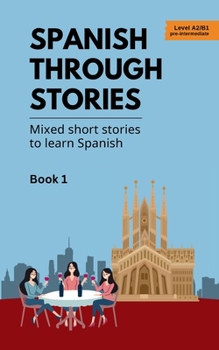 Paperback Spanish Through Stories - Book 1 - Mixed short stories to learn Spanish (A2/B1) [Spanish] Book