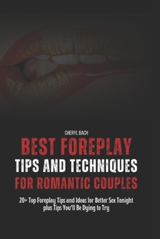 Paperback Best Foreplay Tips and Techniques for Romantic Couples: 20+ Top Foreplay Tips and Ideas for Better Sex Tonight plus Tips You'll Be Dying to Try Book