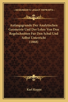 Paperback Anfangsgrunde Der Analytischen Geometrie Und Der Lehre Von Den Regelschnitten Fur Den Schul Und Selbst Unterricht (1868) [German] Book